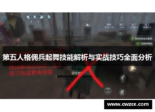 第五人格佣兵起舞技能解析与实战技巧全面分析