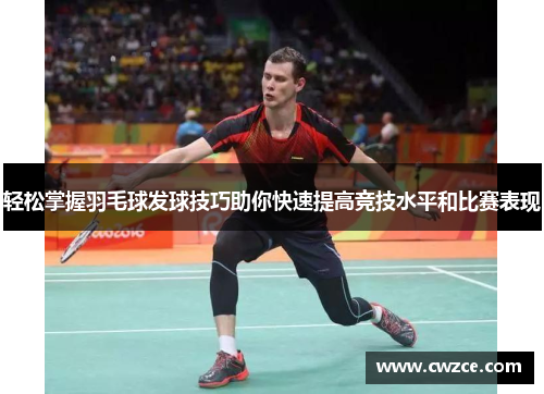 轻松掌握羽毛球发球技巧助你快速提高竞技水平和比赛表现