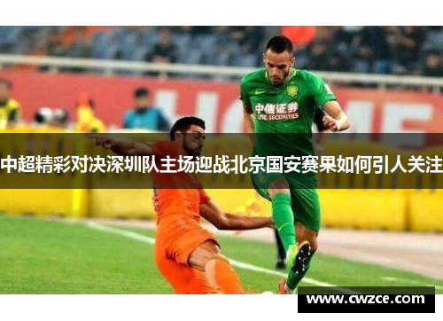 中超精彩对决深圳队主场迎战北京国安赛果如何引人关注