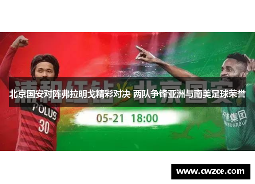 北京国安对阵弗拉明戈精彩对决 两队争锋亚洲与南美足球荣誉