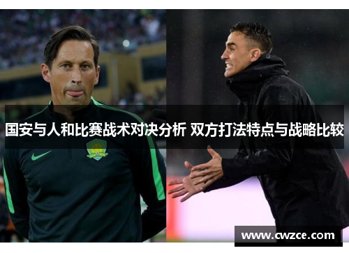 国安与人和比赛战术对决分析 双方打法特点与战略比较